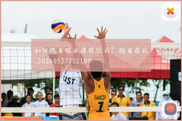 如何观看球衣退役仪式？指南在此_20260527112109
