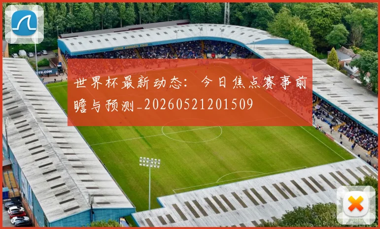 世界杯最新动态：今日焦点赛事前瞻与预测_20260521201509