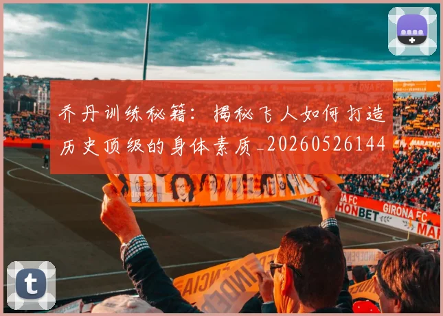 乔丹训练秘籍：揭秘飞人如何打造历史顶级的身体素质_20260526144434